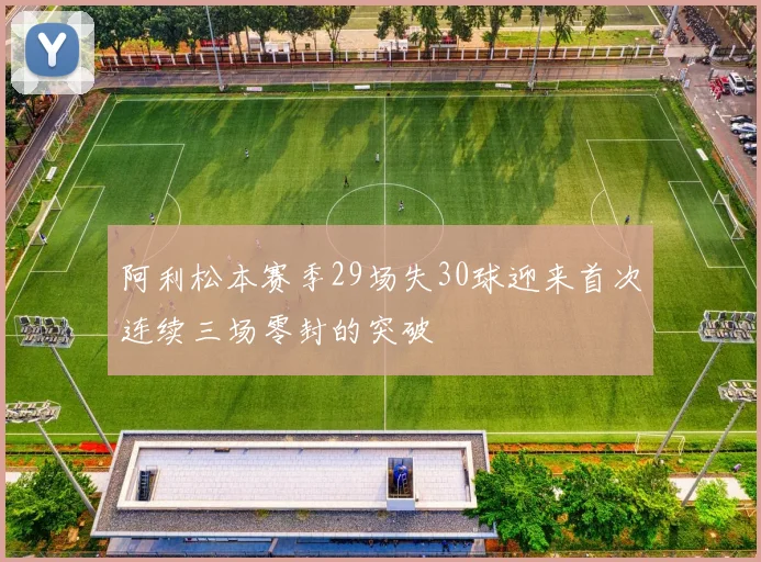 阿利松本赛季29场失30球迎来首次连续三场零封的突破