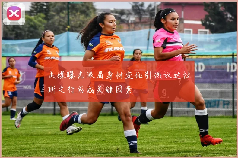 美媒曝光浓眉身材变化引热议达拉斯之行或成关键因素