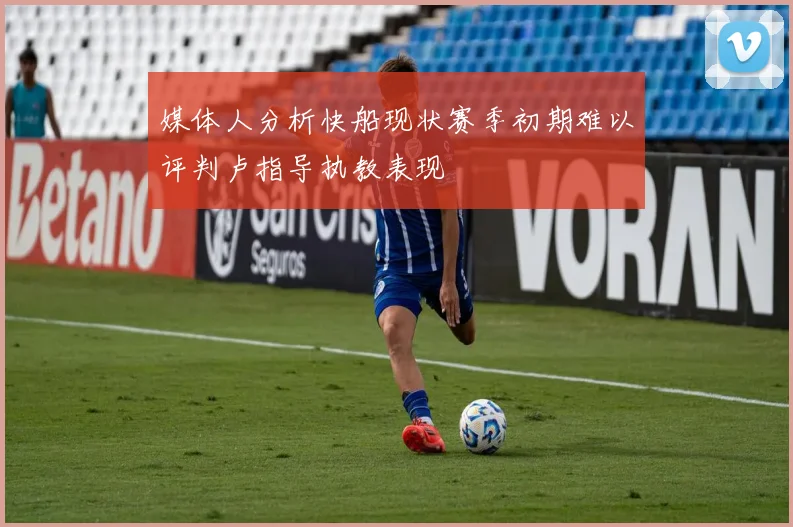 媒体人分析快船现状赛季初期难以评判卢指导执教表现